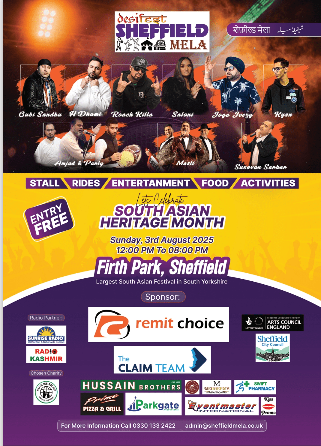 Desi Fest Sheffield Mela Stall, rides, entertainment, food activities Entry free Let's celebrate South Asian Heritage Month Sunday 3rd August 2025 12:00 PM To 08:00PM Firth Park, Sheffield Largest South Asian Festival in South Yorkshire Sponsor: Remit Choice Lottery Funded - Arts Council England The Claim Team Sheffield City Council Hussain Brothers Mehreens Swift Pharmacy Prime Pizza & Grill Parkgate Accountants Eventmaster International Kiss Promo Radio Partner: Sunrise Radio Radio Kashmir Chosen Charity: Families Relief